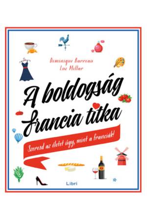A boldogság francia titka - Szeresd az életet úgy, mint a franciák!