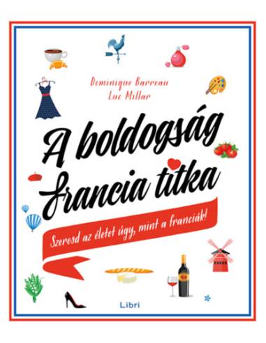 A boldogság francia titka - Szeresd az életet úgy, mint a franciák!