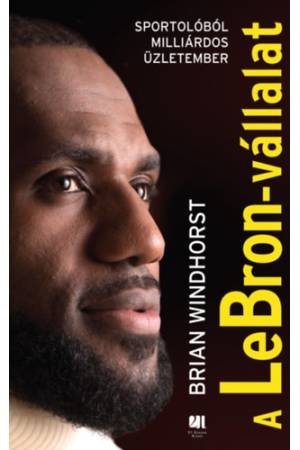 A LeBron-vállalat - Sportolóból milliárdos üzletember