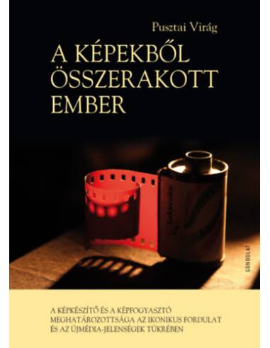 A képekből összerakott ember - A képkészítő és a képfogyasztó meghatározottsága az ikonikus fordulat és az újmédia-jelenségek tü