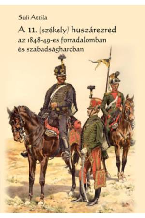 A 11. (székely) huszárezred az 1848-49-es forradalomban és szabadságharcban