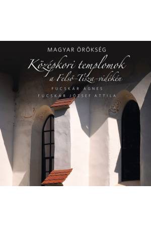 Középkori templomok a Felső-Tisza-vidéken - Magyar örökség