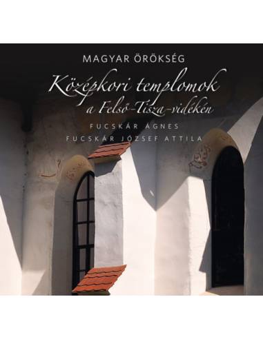 Középkori templomok a Felső-Tisza-vidéken - Magyar örökség