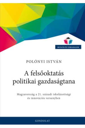 A felsőoktatás politikai gazdaságtana - Magyarország a 21. századi iskolázottsági és innovációs versenyben
