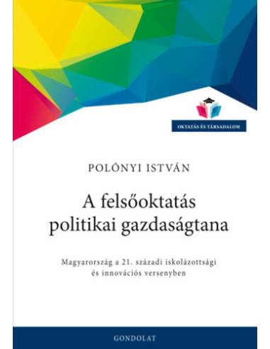 A felsőoktatás politikai gazdaságtana - Magyarország a 21. századi iskolázottsági és innovációs versenyben
