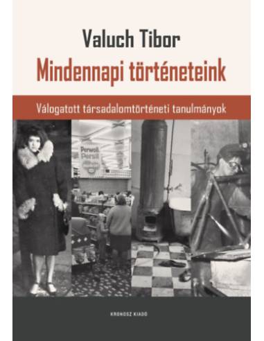 Mindennapi történeteink - Válogatott társadalomtörténeti tanulmányok