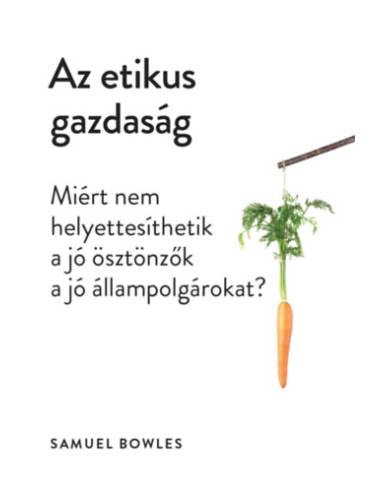 Az etikus gazdaság - Miért nem helyettesíthetik a jó ösztönzők a jó állampolgárokat?