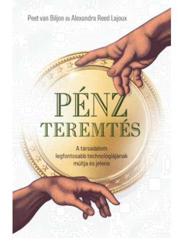 Pénzteremtés - A társadalom legfontosabb technológiájának múltja és jelene