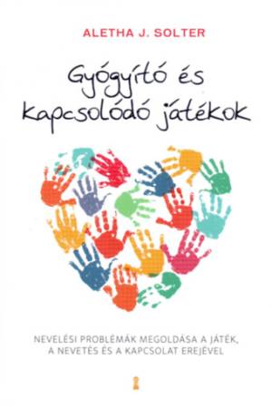 Gyógyító és kapcsolódó játékok - Nevelési problémák megoldása a játék, a nevetés és a kapcsolat erejével