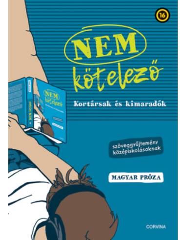 Nem kötelező - Kortársak és kimaradók - Szöveggyűjtemény középiskolásoknak - magyar próza