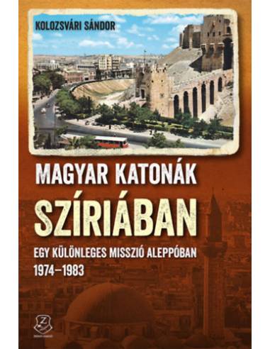 Magyar katonák Szíriában - Egy különleges misszió Aleppóban - 1974-1983