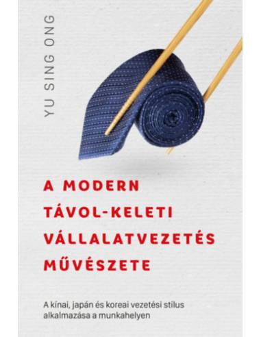A modern távol-keleti vállalatvezetés művészete - A kínai, japán és koreai vezetési stílus alkalmazása a munkahelyen
