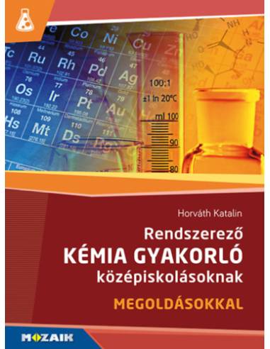 Rendszerező kémia gyakorló középiskolásoknak - Megoldásokkal - MS-3158