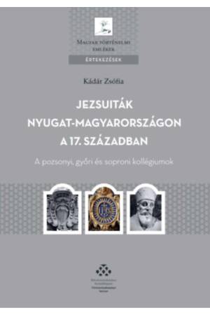 Jezsuiták Nyugat-Magyarországon a 17. században - A pozsonyi, győri és soproni kollégiumok