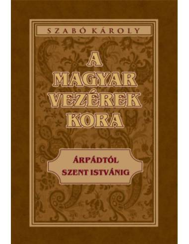 A magyar vezérek kora - Árpádtól Szent Istvánig