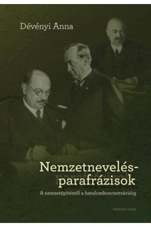 Nemzetnevelés-parafrázisok - A nemzetépítéstől a hatalomkoncentrécióig