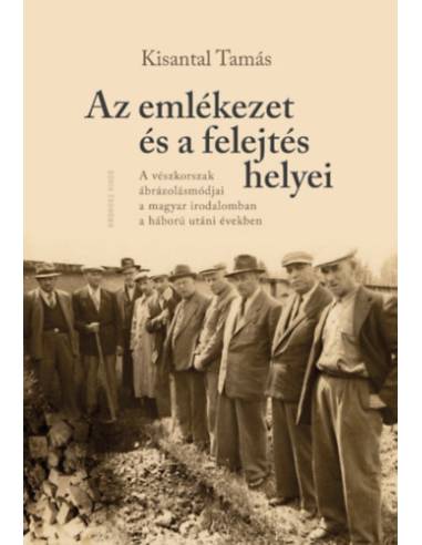 Az emlékezet és a felejtés helyei - A vészkorszak ábrázolásmódjai a magyar irodalomban a háború utáni években
