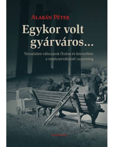 Egykor volt gyárváros... - Társadalmi változások Ózdon és környékén a rendszerváltástól napjainkig
