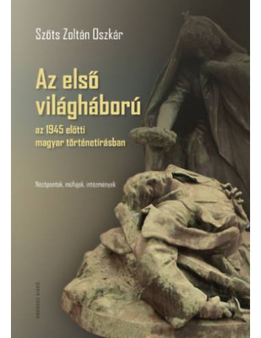 Az első világháború az 1945 előtti magyar történetírásban - Nézőpontok, műfajok, intézmények