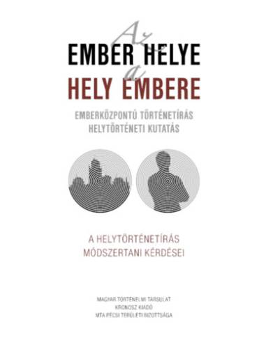 Az ember helye - a hely embere - Emberközpontú történetírás - helytörténeti kutatás