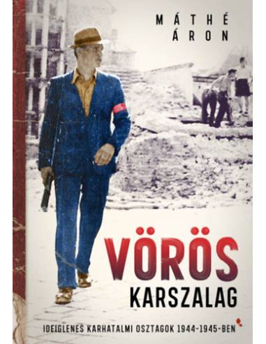 Vörös karszalag - Ideiglenes karhatalmi osztagok 1944-1945-ben