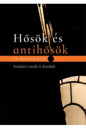 Hősök és antihősök - Színházi esszék és kritikák
