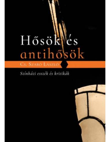 Hősök és antihősök - Színházi esszék és kritikák