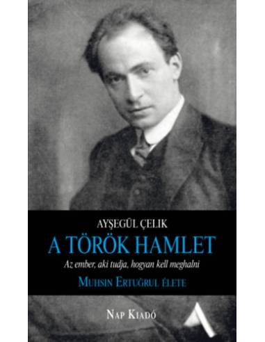 A török Hamlet - Az ember, aki tudja, hogyan kell meghalni. Muhsin Ertugrul élete
