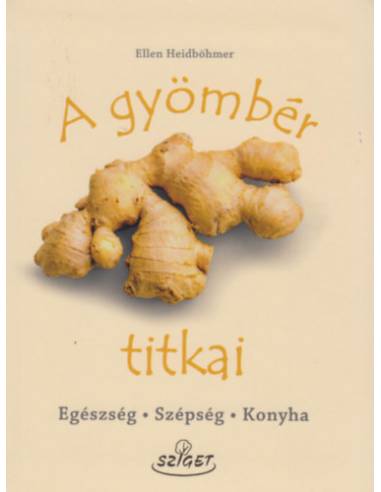 A gyömbér titkai - Egészség, szépség, konyha
