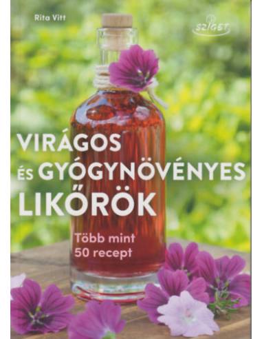 Virágos és gyógynövényes likőrök - Több mint 50 recept