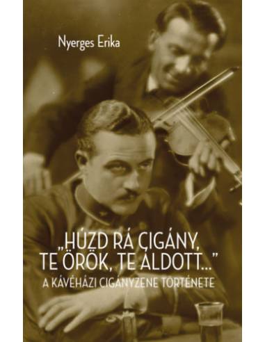 "Húzd rá cigány! Te örök, te áldott..." - A kávéházi cigányzene története