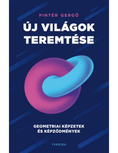 Új világok teremtése - Geometriai képzetek és képződmények