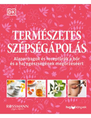 Természetes szépségápolás - Alapanyagok és receptúrák a bőr és a haj egészségének megőrzéséért