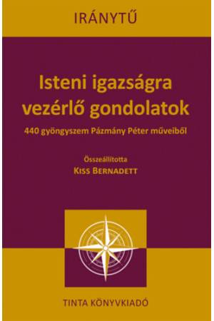 Isteni igazságra vezérlő gondolatok - 440 gyöngyszem Pázmány Péter műveiből
