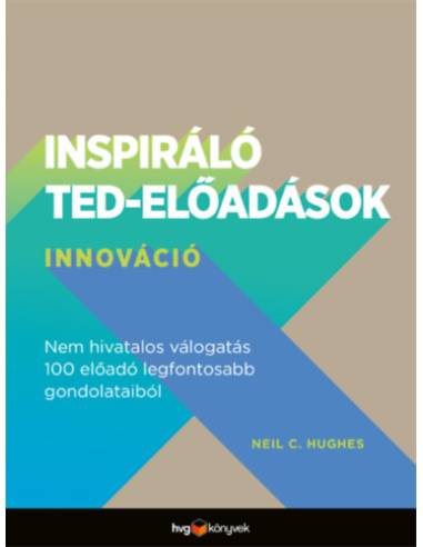 Inspiráló TED-előadások: Innováció - Nem hivatalos válogatás 100 előadó legfontosabb gondolataiból