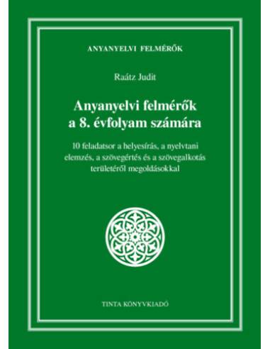 Anyanyelvi felmérők a 8. évfolyam számára - 10 feladatsor a helyesírás, a nyelvtani elemzés, a szövegértés és a szövegalkotás te