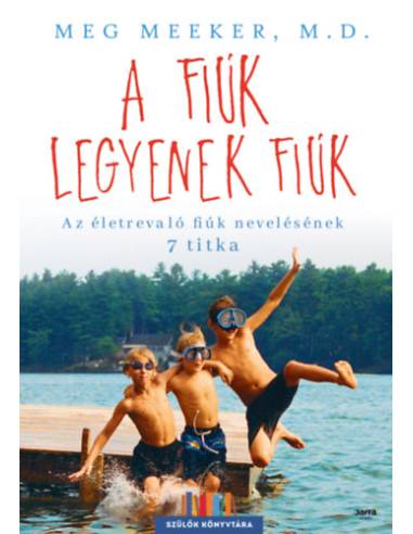 A fiúk legyenek fiúk - Az életrevaló fiúk nevelésének 7 titka