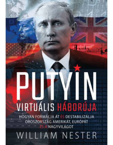 Putyin virtuális háborúja - Hogyan formálja át és destabilizálja Oroszország Amerikát, Európát és a nagyvilágot