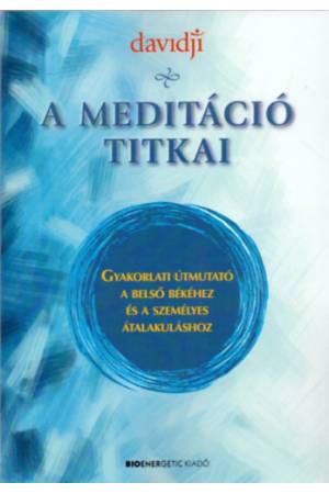 A meditáció titkai - Gyakorlati útmutató a belső békéhez és a személyes átalakuláshoz