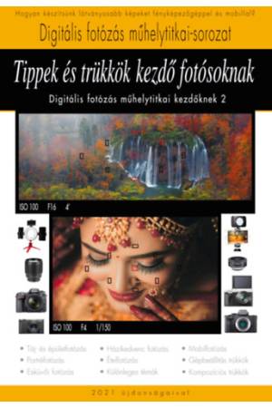 Tippek és trükkök kezdő fotósoknak - A Digitális fotózás műhelytitkai kezdőknek 2.