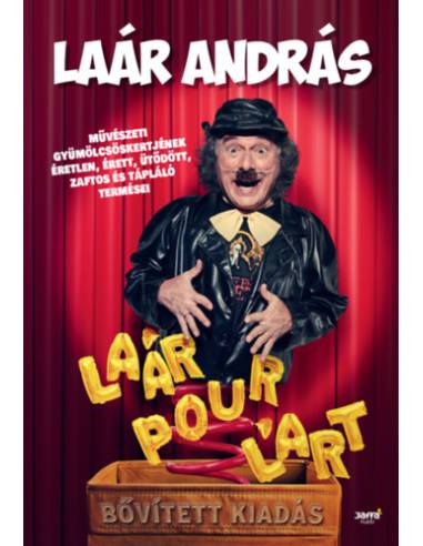 Laár Pour L'art - bővített kiadás - Laár András művészeti gyümölcsöskertjének éretlen, érett, ütődött, zaftos és tápláló termése