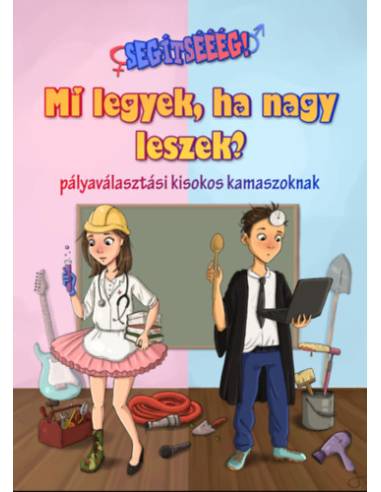 Segítsééég! - Mi legyek, ha nagy leszek? - Pályaválasztási kisokos kamaszoknak