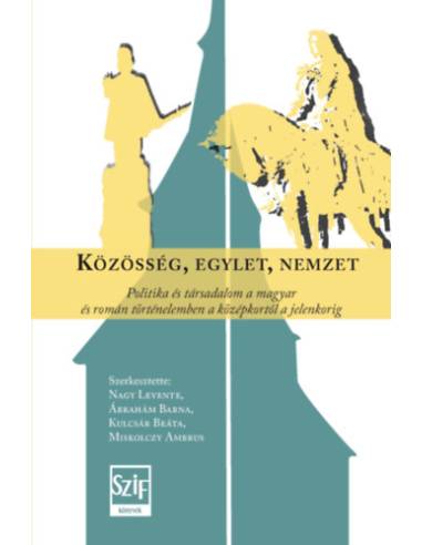 Közösség, egylet, nemzet - Politika és társadalom a magyar és román történelemben a középkortól a jelenkorig