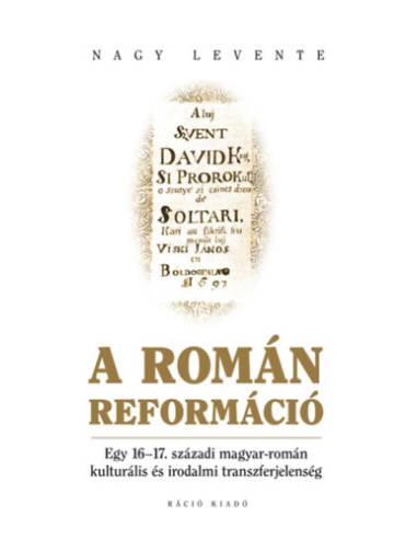 A román reformáció - Egy 16-17. századi magyar-román kulturális és irodalmi transzferjelenség