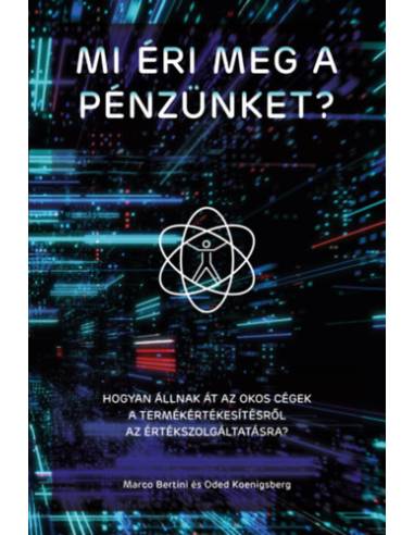 Mi éri meg a pénzünket? - Hogyan állnak át az okos cégek a termékértékesítésről az értékszolgáltatásra?