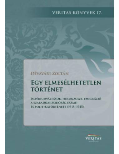 Egy elmesélhetetlen történet - Impériumváltások, holokauszt, emigráció - A szabadkai zsidóság eszme- és politikatörténete (1918-