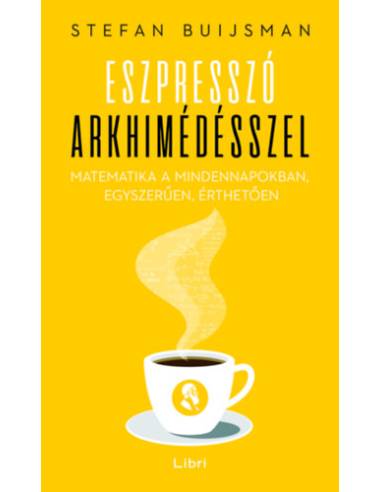 Eszpresszó Arkhimédésszel - Matematika a mindennapokban, egyszerűen, érthetően
