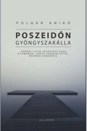 Poszeidón gyöngyszakálla - Görög-latin intertextusok nyomában, Janus Pannoniustól Weöres Sándorig