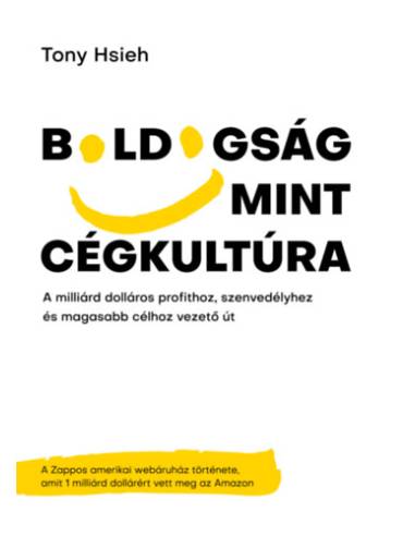 Boldogság mint cégkultúra - A milliárd dolláros profithoz, szenvedélyhez és magasabb célhoz vezető út