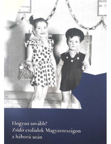 Hogyan tovább? - Zsidó családok Magyarországon a háború után